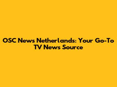 OSC News Netherlands: Your Go-To TV News Source