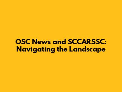OSC News and SCCARSSC: Navigating the Landscape