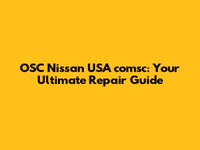 OSC Nissan USA comsc: Your Ultimate Repair Guide