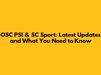 OSC PSI & SC Sport: Latest Updates and What You Need to Know