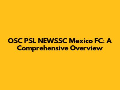 OSC PSL NEWSSC Mexico FC: A Comprehensive Overview