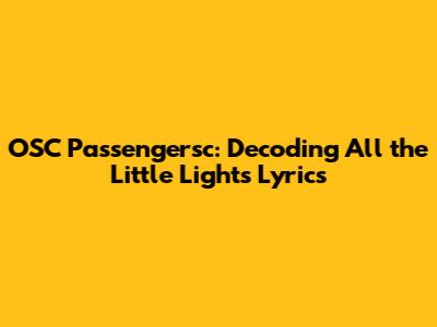 OSC Passengersc: Decoding 'All the Little Lights' Lyrics