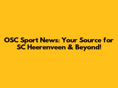 OSC Sport News: Your Source for SC Heerenveen & Beyond!