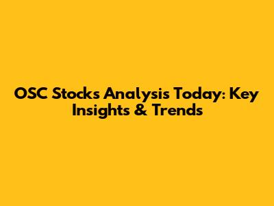 OSC Stocks Analysis Today: Key Insights & Trends