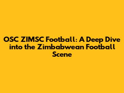 OSC ZIMSC Football: A Deep Dive into the Zimbabwean Football Scene