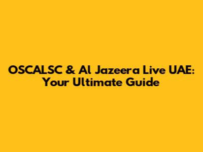 OSCALSC & Al Jazeera Live UAE: Your Ultimate Guide