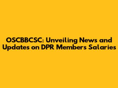 OSCBBCSC: Unveiling News and Updates on DPR Members' Salaries