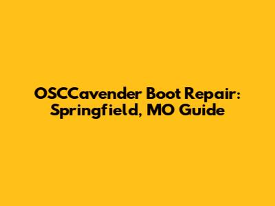 OSCCavender Boot Repair: Springfield, MO Guide