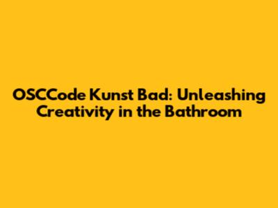 OSCCode Kunst Bad: Unleashing Creativity in the Bathroom