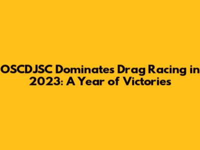 OSCDJSC Dominates Drag Racing in 2023: A Year of Victories