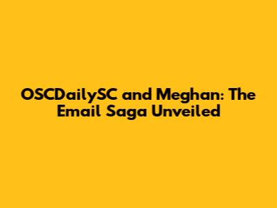 OSCDailySC and Meghan: The Email Saga Unveiled