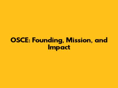 OSCE: Founding, Mission, and Impact