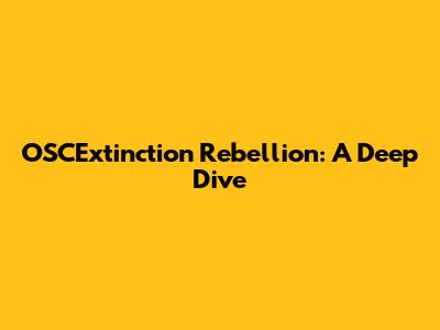 OSCExtinction Rebellion: A Deep Dive