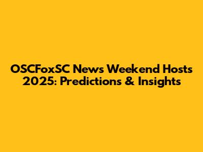 OSCFoxSC News Weekend Hosts 2025: Predictions & Insights