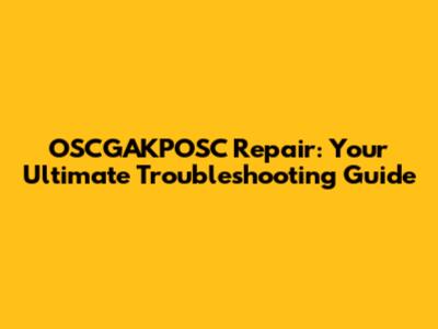 OSCGAKPOSC Repair: Your Ultimate Troubleshooting Guide