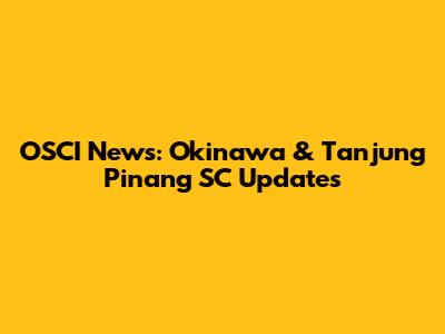 OSCI News: Okinawa & Tanjung Pinang SC Updates