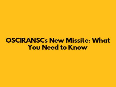 OSCIRANSC's New Missile: What You Need to Know