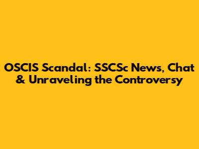 OSCIS Scandal: SSCSc News, Chat & Unraveling the Controversy