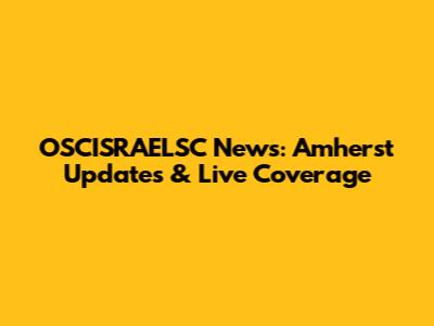 OSCISRAELSC News: Amherst Updates & Live Coverage