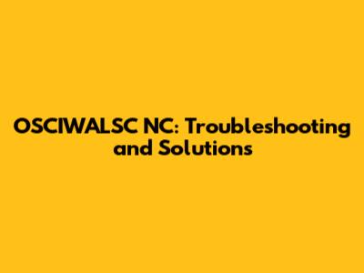 OSCIWALSC NC: Troubleshooting and Solutions