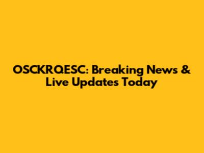 OSCKRQESC: Breaking News & Live Updates Today