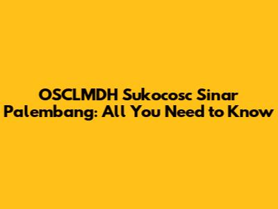 OSCLMDH Sukocosc Sinar Palembang: All You Need to Know
