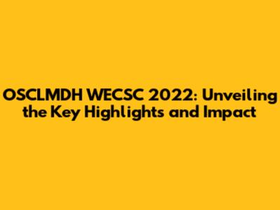 OSCLMDH WECSC 2022: Unveiling the Key Highlights and Impact