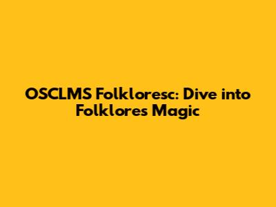 OSCLMS Folkloresc: Dive into Folklore's Magic