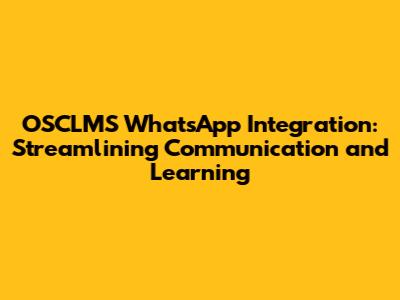 OSCLMS WhatsApp Integration: Streamlining Communication and Learning