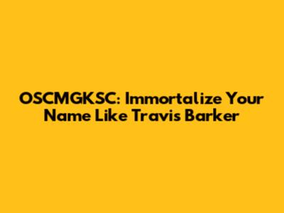 OSCMGKSC: Immortalize Your Name Like Travis Barker