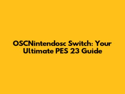 OSCNintendosc Switch: Your Ultimate PES 23 Guide