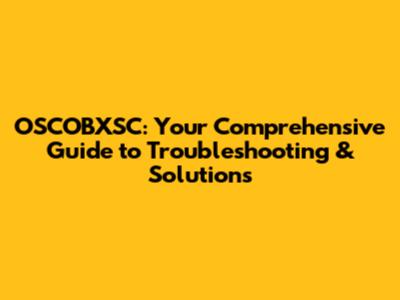 OSCOBXSC: Your Comprehensive Guide to Troubleshooting & Solutions