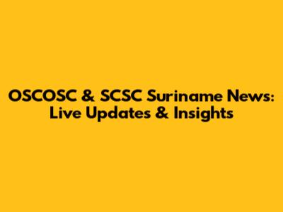 OSCOSC & SCSC Suriname News: Live Updates & Insights