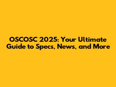 OSCOSC 2025: Your Ultimate Guide to Specs, News, and More