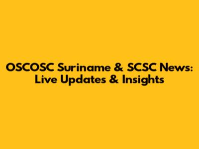 OSCOSC Suriname & SCSC News: Live Updates & Insights