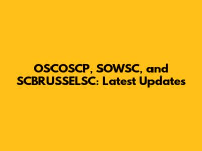 OSCOSCP, SOWSC, and SCBRUSSELSC: Latest Updates