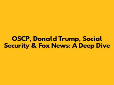 OSCP, Donald Trump, Social Security & Fox News: A Deep Dive