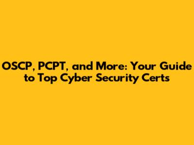 OSCP, PCPT, and More: Your Guide to Top Cyber Security Certs