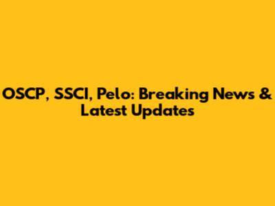 OSCP, SSCI, Pelo: Breaking News & Latest Updates