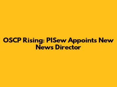 OSCP Rising: PISew Appoints New News Director