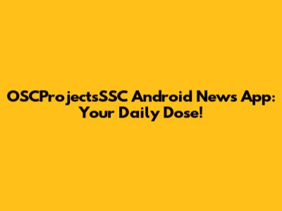 OSCProjectsSSC Android News App: Your Daily Dose!