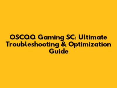 OSCQQ Gaming SC: Ultimate Troubleshooting & Optimization Guide