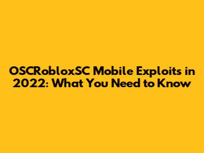 OSCRobloxSC Mobile Exploits in 2022: What You Need to Know