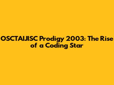 OSCTAIJISC Prodigy 2003: The Rise of a Coding Star
