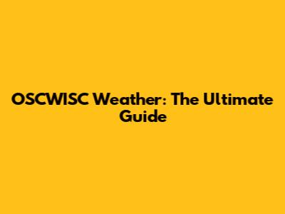 OSCWISC Weather: The Ultimate Guide