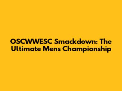 OSCWWESC Smackdown: The Ultimate Men's Championship
