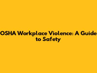 OSHA Workplace Violence: A Guide to Safety