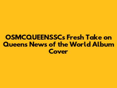 OSMCQUEENSSC's Fresh Take on Queen's 'News of the World' Album Cover