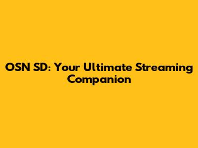 OSN SD: Your Ultimate Streaming Companion