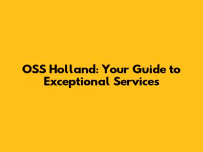 OSS Holland: Your Guide to Exceptional Services